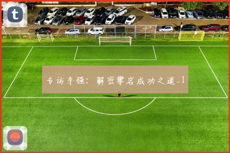 专访李强：解密攀岩成功之道_1